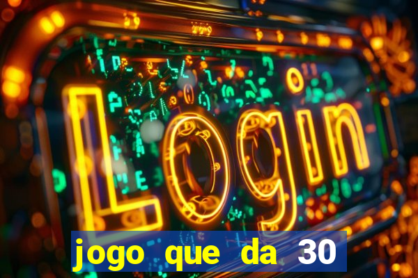 jogo que da 30 reais de bonus